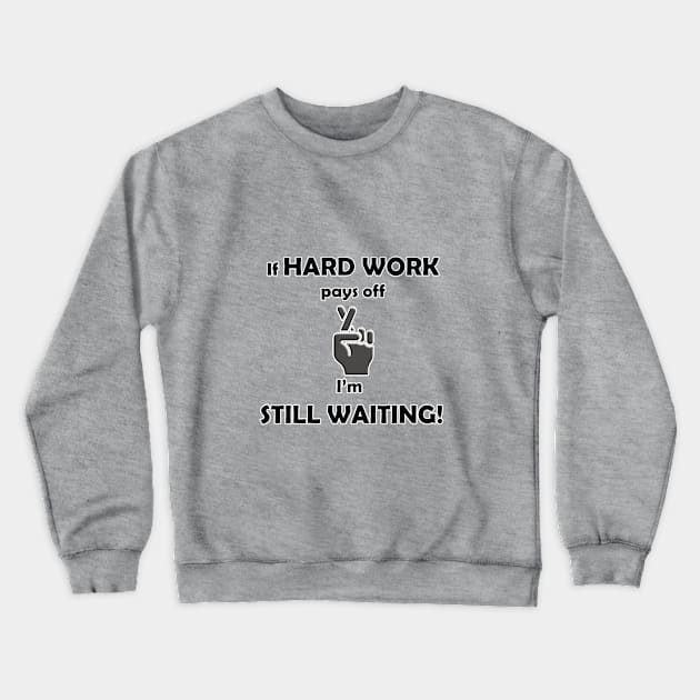 If Hard Work Pays Off, I'm Still Waiting Crewneck Sweatshirt by ToochArt